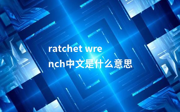 ratchet wrench中文是什么意思